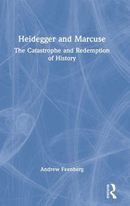 Title: Heidegger and Marcuse: The Catastrophe and Redemption of History / Edition 1, Author: Andrew Feenberg