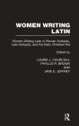 Women Writing Latin: Women Writing Latin in Roman Antiquity, Late Antiquity, and the Early Christian Era