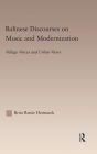 Balinese Discourses on Music and Modernization: Village Voices and Urban Views / Edition 1