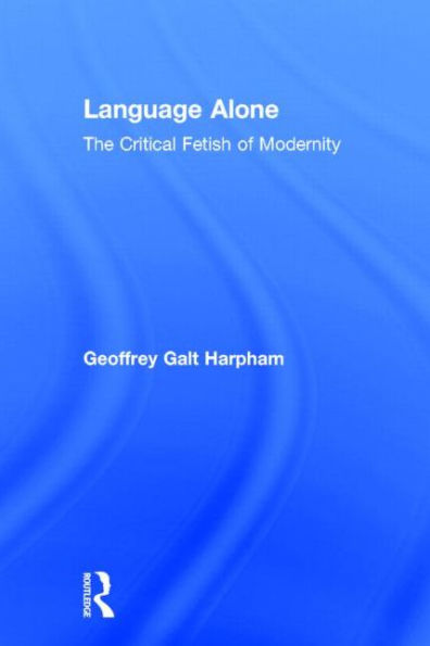 Language Alone: The Critical Fetish of Modernity