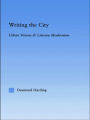 Writing the City: Urban Visions and Literary Modernism