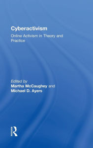 Title: Cyberactivism: Online Activism in Theory and Practice / Edition 1, Author: MARTHA MCCAUGHEY