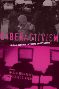 Title: Cyberactivism: Online Activism in Theory and Practice / Edition 1, Author: MARTHA MCCAUGHEY