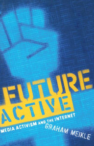 Title: Future Active: Media Activism and the Internet / Edition 1, Author: Graham Meikle