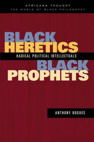 Title: Black Heretics, Black Prophets: Radical Political Intellectuals / Edition 1, Author: Anthony Bogues