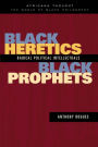 Black Heretics, Black Prophets: Radical Political Intellectuals / Edition 1