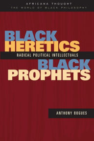 Title: Black Heretics, Black Prophets: Radical Political Intellectuals / Edition 1, Author: Anthony Bogues