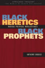 Black Heretics, Black Prophets: Radical Political Intellectuals / Edition 1