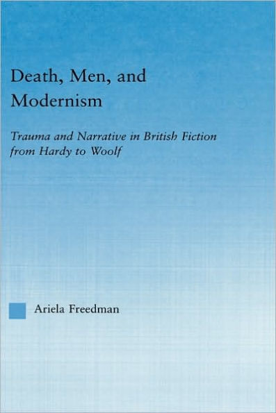 Death, Men, and Modernism: Trauma and Narrative in British Fiction from Hardy to Woolf