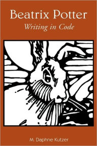 Title: Beatrix Potter: Writing in Code / Edition 1, Author: M. Daphne Kutzer