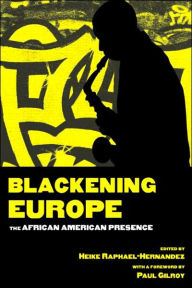 Title: Blackening Europe: The African American Presence / Edition 1, Author: Heike Raphael-Hernandez