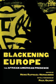 Title: Blackening Europe: The African American Presence, Author: Heike Raphael-Hernandez