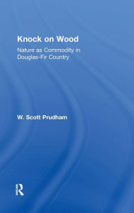 Title: Knock on Wood: Nature as Commodity in Douglas-Fir Country / Edition 1, Author: W. Scott Prudham