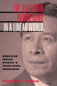 Title: The American Indian Mind in a Linear World: American Indian Studies and Traditional Knowledge / Edition 1, Author: Donald L. Fixico