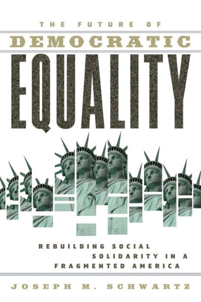 The Future Of Democratic Equality: Rebuilding Social Solidarity in a Fragmented America / Edition 1