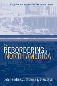 Title: The Rebordering of North America: Integration and Exclusion in a New Security Context / Edition 1, Author: Peter Andreas