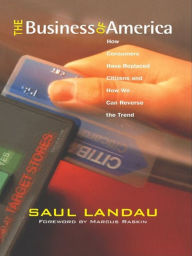 Title: The Business of America: How Consumers Have Replaced Citizens and How We Can Reverse the Trend / Edition 1, Author: Saul Landau