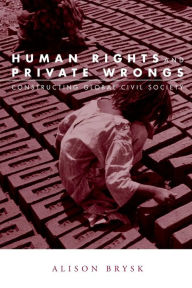 Title: Human Rights and Private Wrongs: Constructing Global Civil Society / Edition 1, Author: Alison Brysk