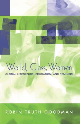 World, Class, Women: Global Literature, Education, and Feminism / Edition 1