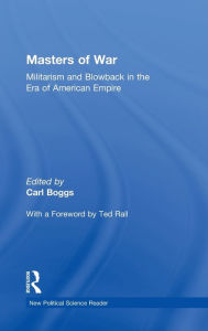 Title: Masters of War: Militarism and Blowback in the Era of American Empire / Edition 1, Author: Carl Boggs