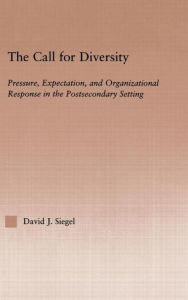 Title: The Call For Diversity: Pressure, Expectation, and Organizational Response in the Postsecondary Setting / Edition 1, Author: David J. Siegel