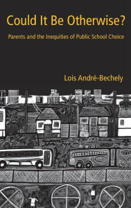 Title: Could It Be Otherwise?: Parents and the Inequalities of Public School Choice / Edition 1, Author: Lois André-Bechely