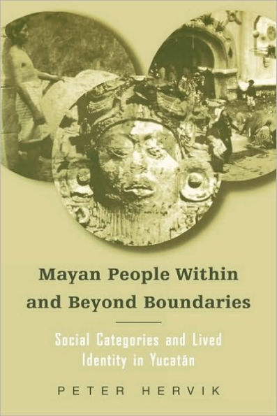 Mayan People Within and Beyond Boundaries: Social Categories and Lived Identity in the Yucatan / Edition 1