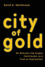 City of Gold: An Apology for Global Capitalism in a Time of Discontent / Edition 1