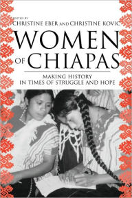 Title: Women of Chiapas: Making History in Times of Struggle and Hope / Edition 1, Author: Christine Eber