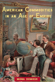 Title: American Commodities in an Age of Empire / Edition 1, Author: Mona Domosh