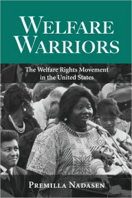 Title: Welfare Warriors: The Welfare Rights Movement in the United States / Edition 1, Author: Premilla Nadasen