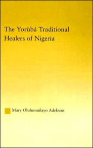 Title: The Yoruba Traditional Healers of Nigeria / Edition 1, Author: Mary Adekson