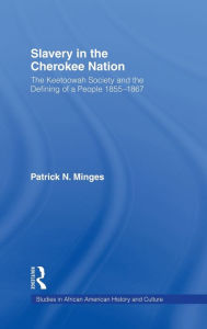 Title: Slavery in the Cherokee Nation: The Keetoowah Society and the Defining of a People, 1855-1867 / Edition 1, Author: Patrick Neal Minges
