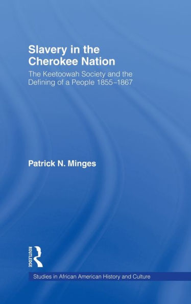 Slavery in the Cherokee Nation: The Keetoowah Society and the Defining of a People, 1855-1867 / Edition 1