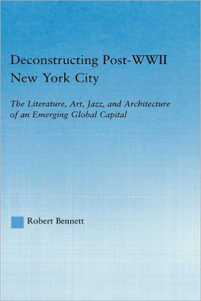 Deconstructing Post-WWII New York City: The Literature, Art, Jazz, and Architecture of an Emerging Global Capital