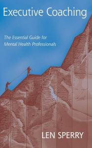 Title: Executive Coaching: The Essential Guide for Mental Health Professionals, Author: Len Sperry