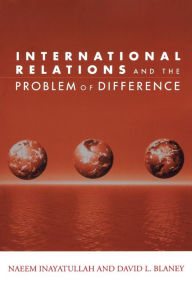 Title: International Relations and the Problem of Difference / Edition 1, Author: Naeem Inayatullah