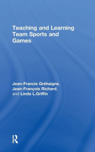 Title: Teaching and Learning Team Sports and Games / Edition 1, Author: Jean-Francis Gréhaigne