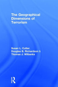 Title: The Geographical Dimensions of Terrorism / Edition 1, Author: Susan L. Cutter