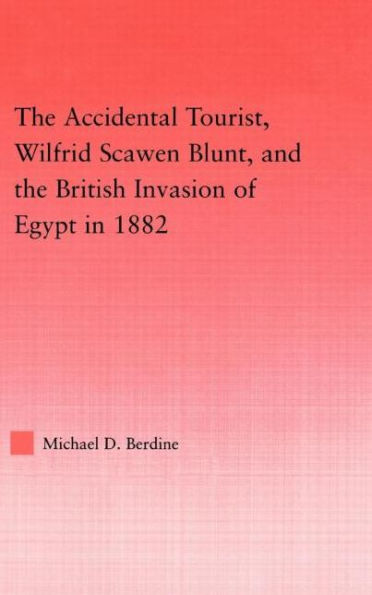 The Accidental Tourist, Wilfrid Scawen Blunt, and the British Invasion of Egypt in 1882 / Edition 1