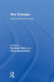 Title: Sea Changes: Historicizing the Ocean / Edition 1, Author: Bernhard Klein