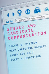 Title: Gender and Candidate Communication: VideoStyle, WebStyle, NewStyle / Edition 1, Author: Dianne G. Bystrom