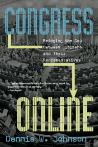 Title: Congress Online: Bridging the Gap Between Citizens and their Representatives / Edition 1, Author: Dennis W. Johnson