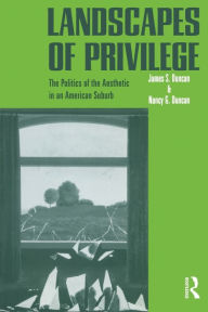 Title: Landscapes of Privilege: The Politics of the Aesthetic in an American Suburb / Edition 1, Author: Nancy Duncan
