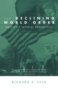Title: The Declining World Order: America's Imperial Geopolitics / Edition 1, Author: Richard Falk