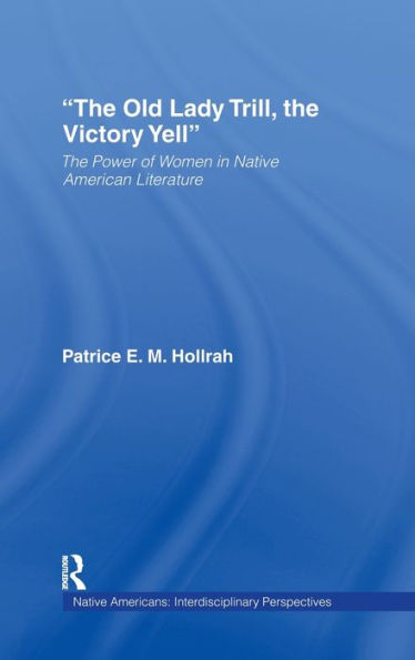 The Old Lady Trill, the Victory Yell: The Power of Women in Native American Literature / Edition 1