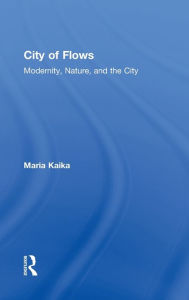 Title: City of Flows: Modernity, Nature, and the City / Edition 1, Author: Maria Kaika