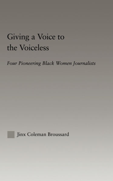 Giving a Voice to the Voiceless: Four Pioneering Black Women Journalists / Edition 1