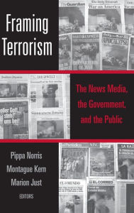 Title: Framing Terrorism: The News Media, the Government and the Public / Edition 1, Author: Pippa Norris