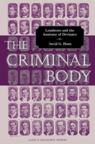 Title: The Criminal Body: Lombroso and the Anatomy of Deviance / Edition 1, Author: David Horn